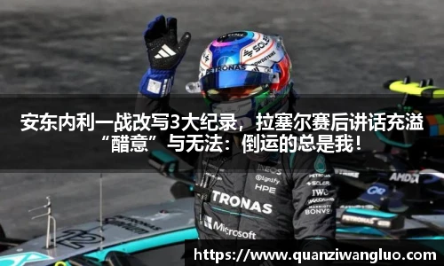 安东内利一战改写3大纪录，拉塞尔赛后讲话充溢“醋意”与无法：倒运的总是我！